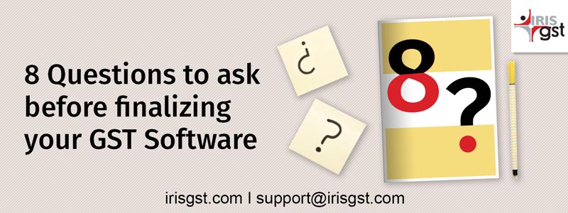 8 Questions to Ask before Finalizing Your GST Filing Software