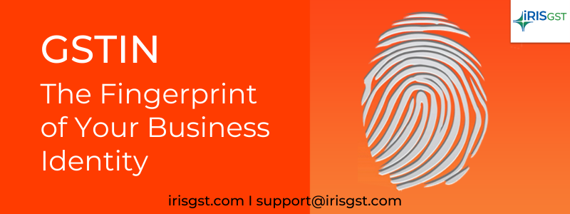 GSTIN – The Fingerprint to your Business Identity