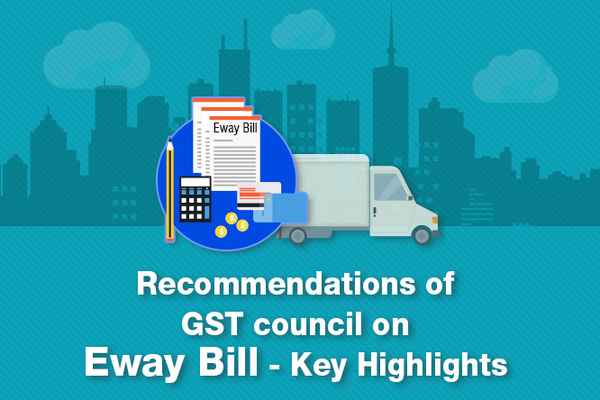 26th GST Council Meeting: Recommendations on Eway Bill and Key Highlights