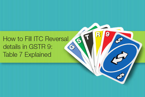 How to Fill ITC Reversal details in GSTR 9: Table 7 Explained