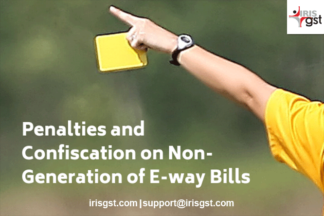 Penalties and Confiscation on non-generation of E-way bill