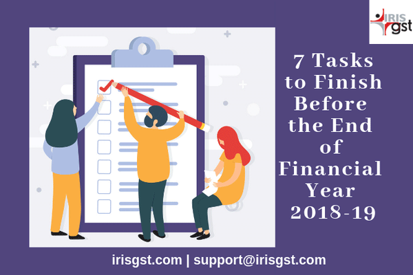 7 Tasks to Finish Before the End of Financial Year 2018-19