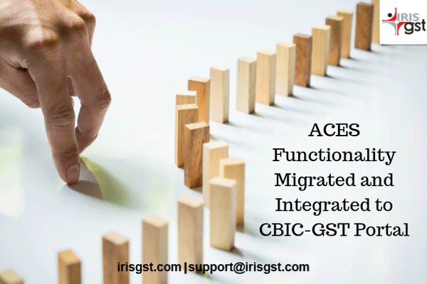 ACES Functionality Migrated and Integrated to CBIC-GST Portal