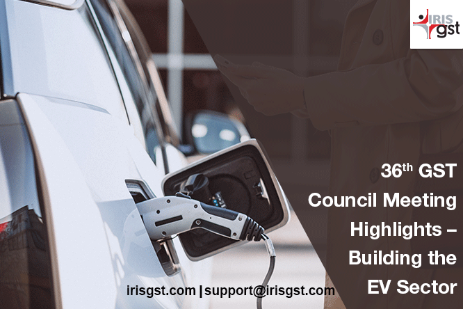 36th GST Council Meeting Highlights – Building up the EV Sector