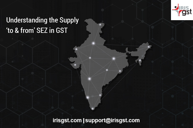 Understanding the Supply to from SEZ in GST