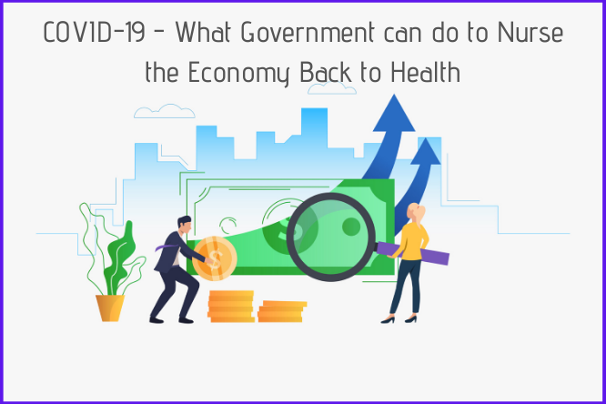 COVID-19 – What Government can do to Nurse the Economy Back to Health
