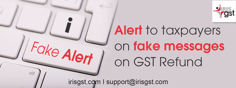 Alert to taxpayers on fake messages on GST Refund