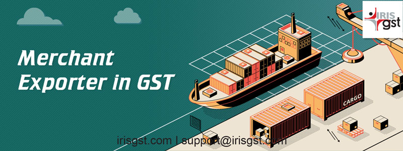 Merchant Exporter in GST – All you want to know!