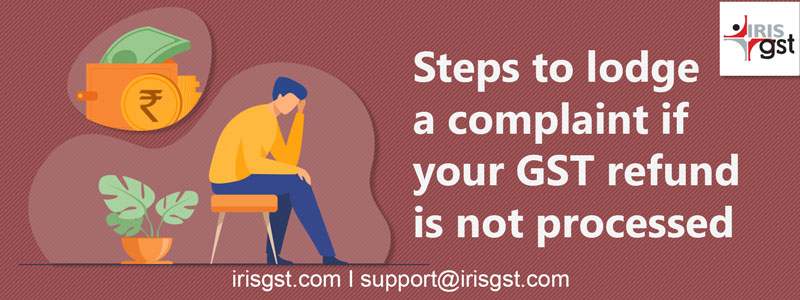 Steps to lodge a complaint if your GST refund is not processed