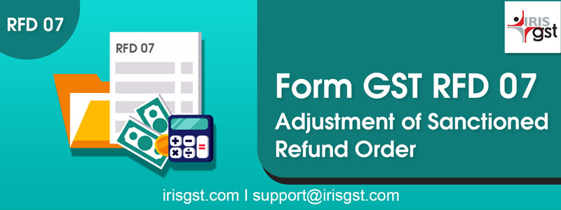 Form GST RFD-07: Adjustment of Sanctioned Refund Order