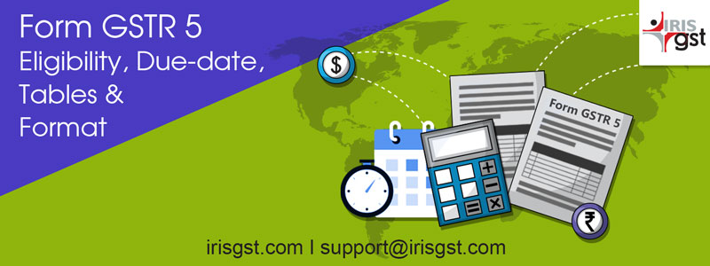 GSTR-5 – Eligibility, Due-date, Tables & Format