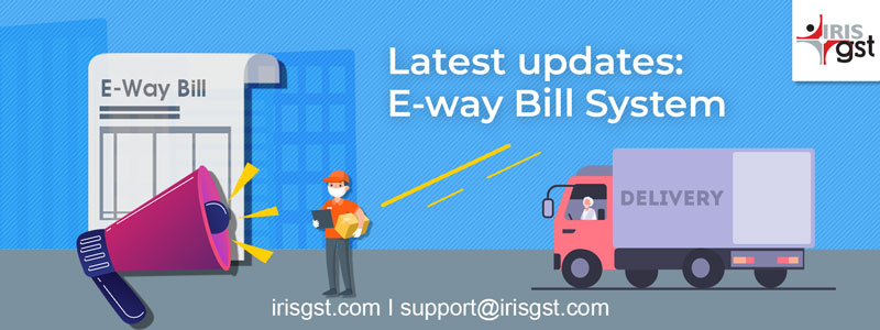 Latest Updates – E-way Bill System