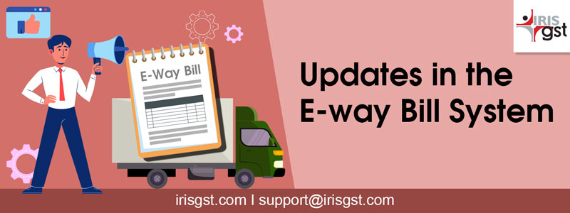 Updates in the E-way Bill System – April 2021