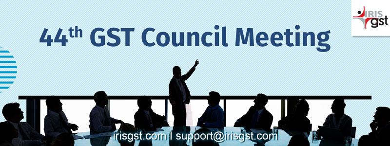 44th GST Council Meeting – Highlights