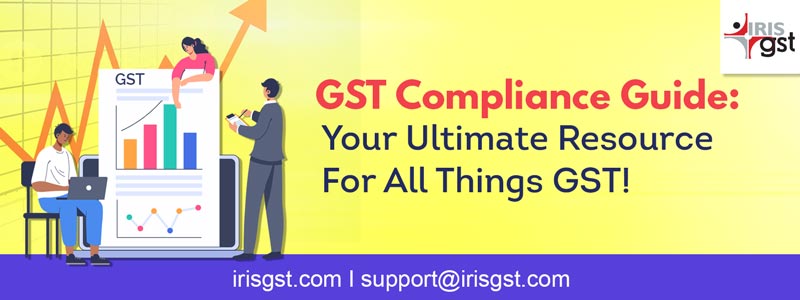 GST Compliance Guide: Your Ultimate Resource For All Things GST!