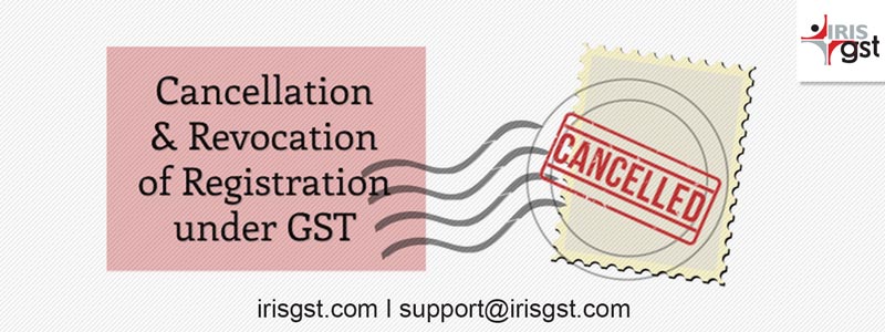 Cancellation, Revocation and Re-Registration under GST