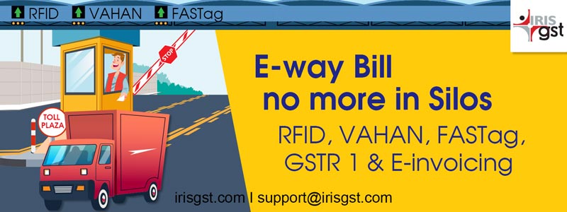 E-way Bill no more in Silos – RFID, VAHAN, FASTag, GSTR 1 & E-invoicing