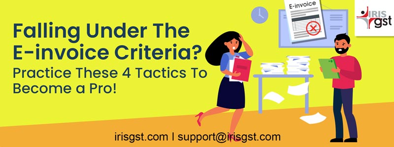 Falling under the E-invoice Criteria? Practice these 4 tactics to become a pro!