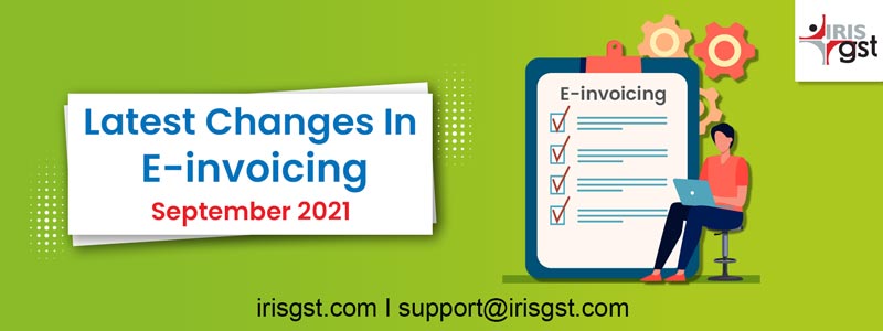 Latest Changes In E-invoicing - September 2021