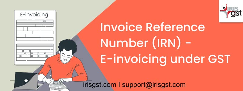 Invoice Reference Number (IRN) - E-invoicing under GST