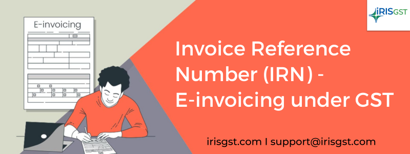Invoice Reference Number (IRN) - E-invoicing under GST