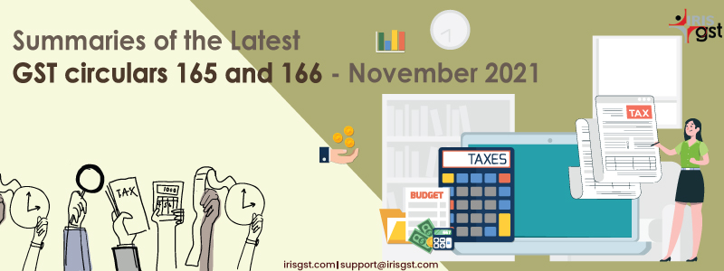 Summaries of the latest GST circulars 165 and 166 – November 2021