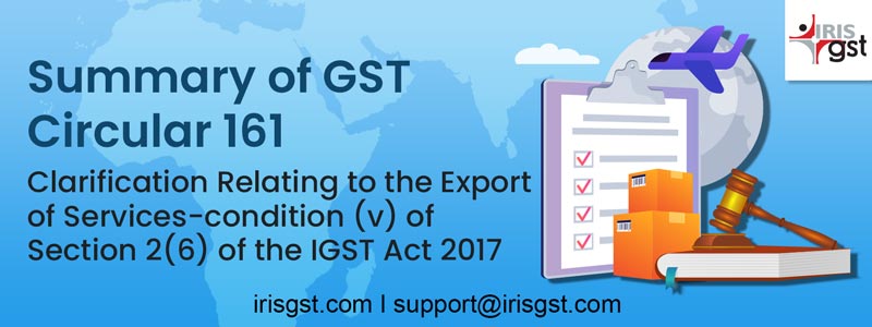 Summary of GST Circular 161: Clarification relating to the export of services-condition (v) of section 2(6) of the IGST Act 2017
