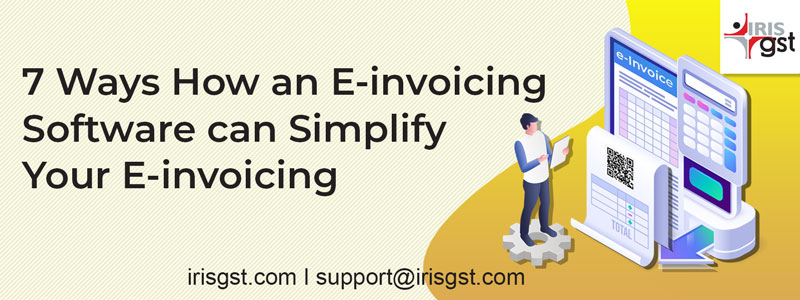 7 Ways How an E-invoicing Software can Simplify Your E-invoicing