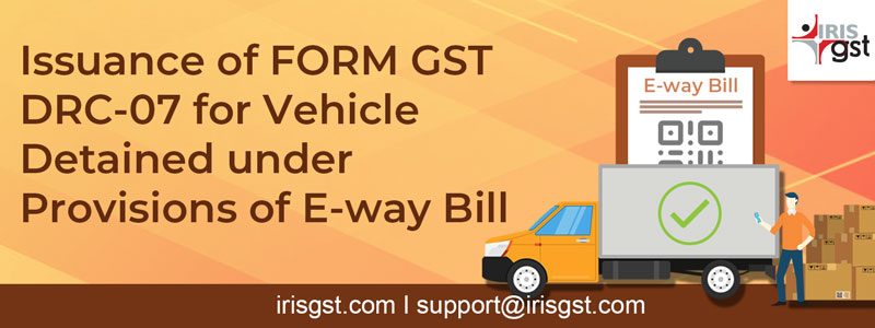 Issuance of FORM GST DRC-07 for Vehicle Detained