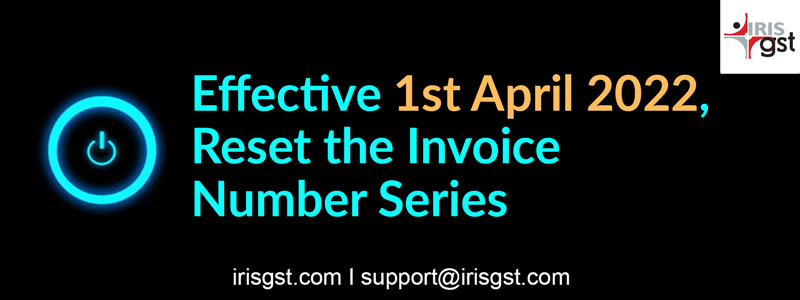 Effective 1st April 2022, Reset the Invoice Number Series