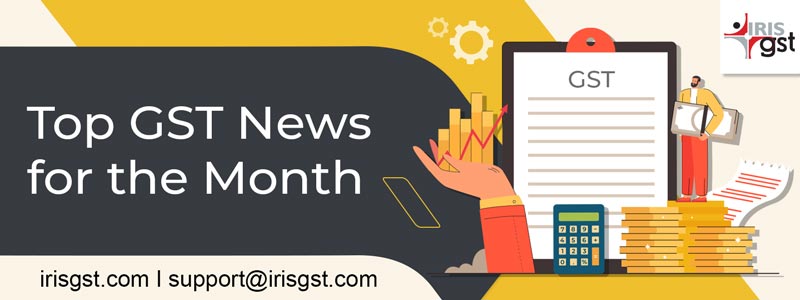 Top GST News for the Month | Latest GST Updates