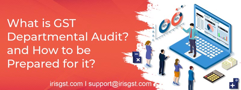 What is GST departmental audit? And how to be prepared for it?
