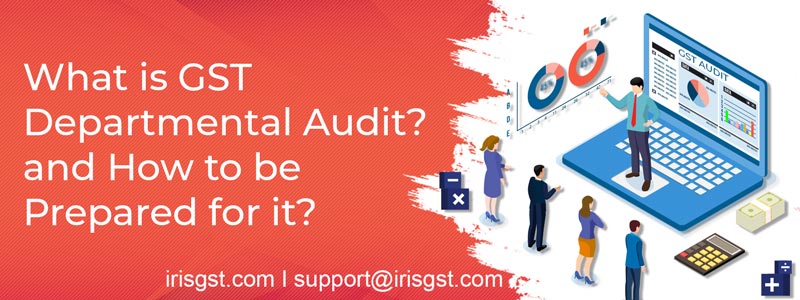 What is GST Departmental Audit? And How to be Prepared for it?