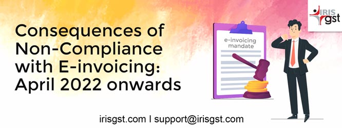 Consequences of non-compliance with e-invoicing: April 2022 onwards