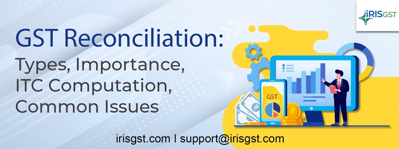 GST Reconciliation for IDT Teams: Types, How to, Importance, ITC Computation, Common Issues