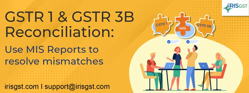GSTR 1 & GSTR 3B Reconciliation: Use MIS Reports to Resolve Mismatches