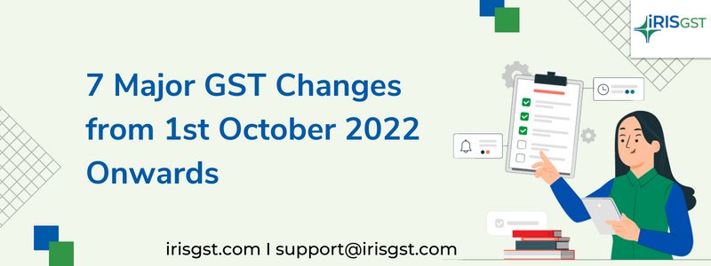 7 Major GST Changes from 1st October 2022 Onwards