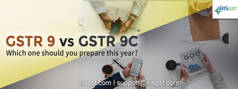 GSTR 9 Vs GSTR 9C, which One should You Prepare this Year?