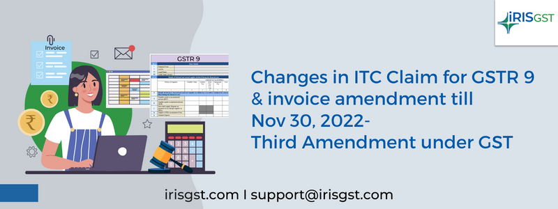 Changes in ITC Claim for GSTR 9 & invoice amendment till Nov 30, 2022 | Third Amendment under GST