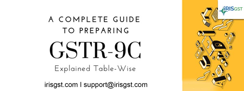 GSTR 9C: A Complete Guide to Preparing GSTR 9C | Explained Table-wise