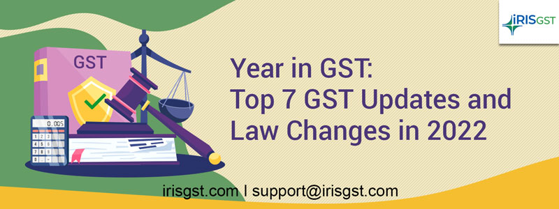 Year in GST: Top 7 Law Changes and GST Updates in 2022