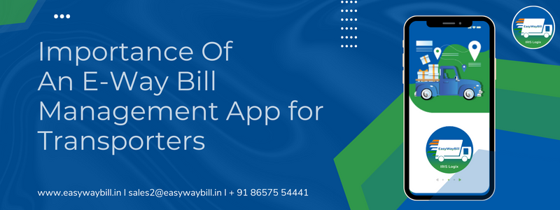 Importance Of An E-Way Bill Management App for Transporters