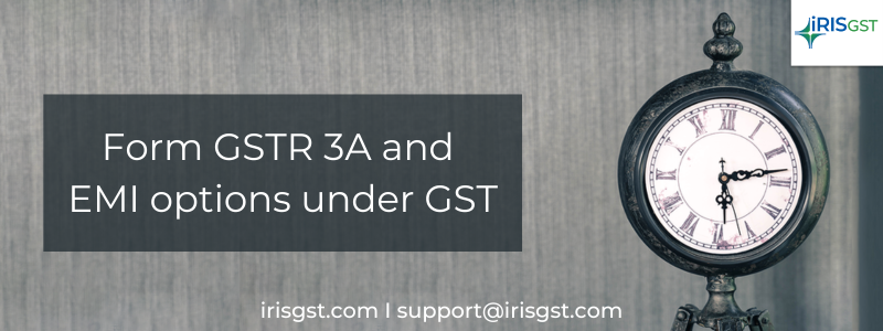 GSTR 3A - Notice on Non-Filing of GST Returns and Paying GST as EMI