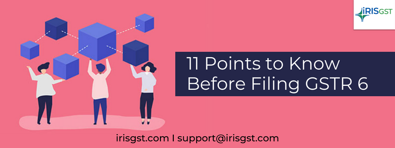 GSTR 6: Here are11 Points to Know Before Filing GSTR 6