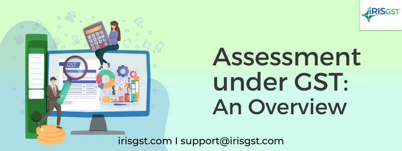 Assessment under GST: An Overview