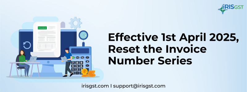 Effective 1st April 2025, Reset the Invoice Number Series