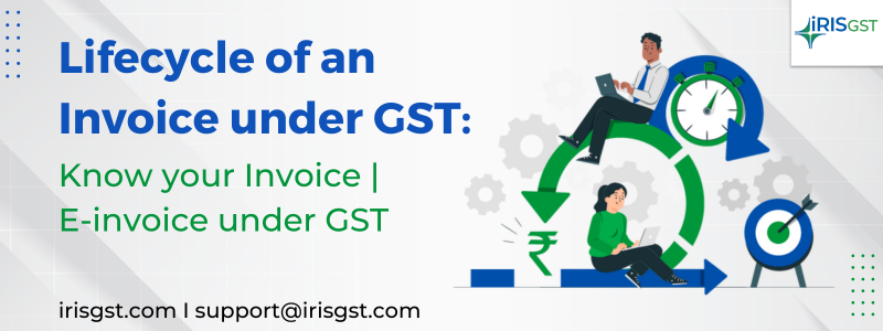 Lifecycle of an Invoice under GST: Know your Invoice | E-invoice under GST