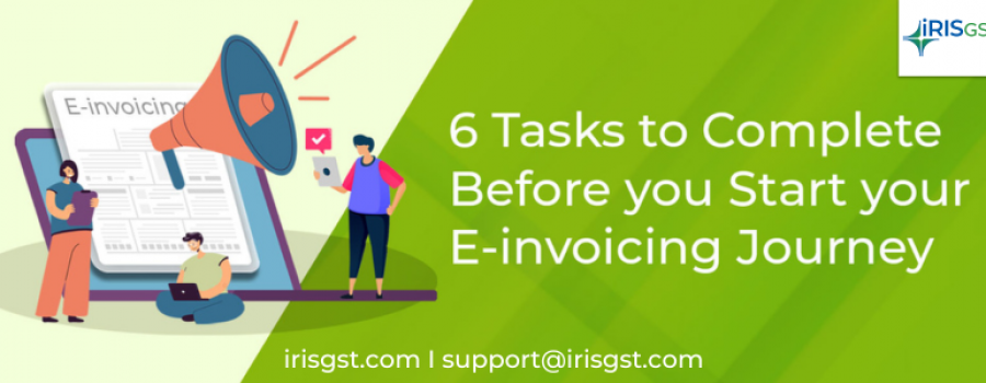 6 Tasks to Complete Before you Start your E-invoicing Journey