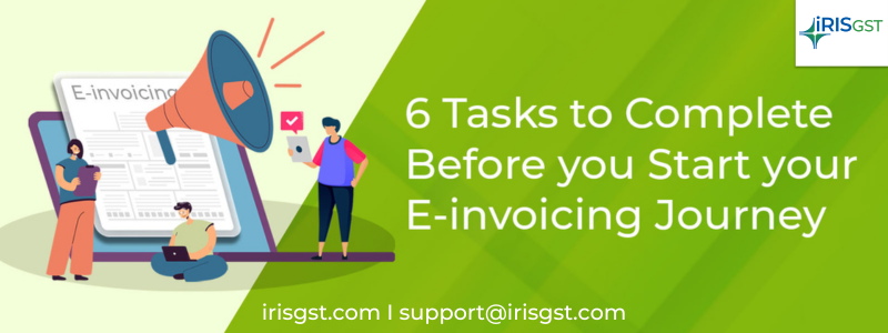 6 Tasks to Complete Before you Start your E-invoicing Journey