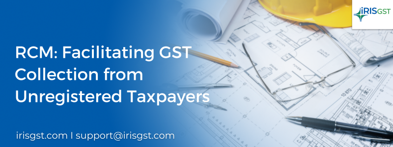 RCM: Facilitating GST Collection from Unregistered Taxpayers